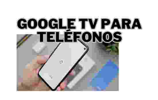 Google TV para teléfonos