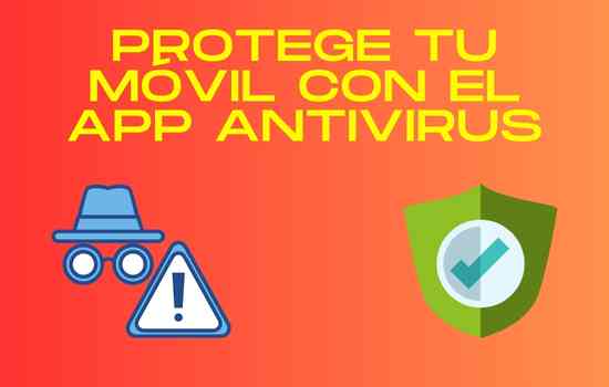 Protege tu móvil con el App Antivirus