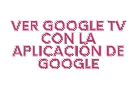 Google TV sin costo alguno: ¡Descubre cómo!