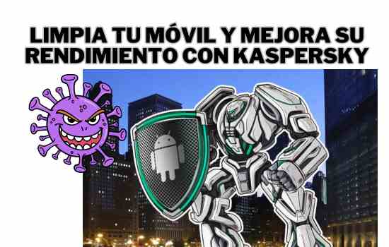 Descubre un Móvil Más Rápido y Limpio con Kaspersky