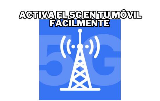 Activa el 5G en tu móvil fácilmente